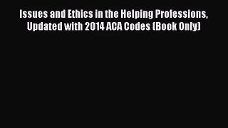 [PDF Download] Issues and Ethics in the Helping Professions Updated with 2014 ACA Codes (Book