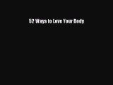 [PDF Download] 52 Ways to Love Your Body [PDF] Full Ebook