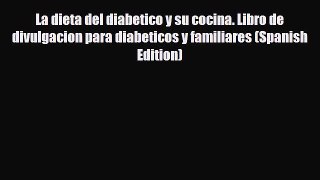 PDF Download La dieta del diabetico y su cocina. Libro de divulgacion para diabeticos y familiares