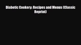 PDF Download Diabetic Cookery: Recipes and Menus (Classic Reprint) Read Full Ebook