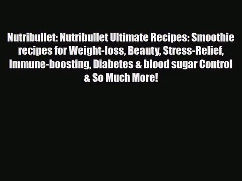 PDF Download Nutribullet: Nutribullet Ultimate Recipes: Smoothie recipes for Weight-loss Beauty
