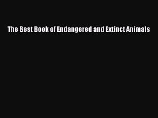 Download Video: [PDF Download] The Best Book of Endangered and Extinct Animals [PDF] Online