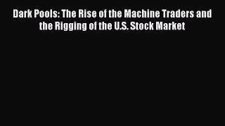 Read Dark Pools: The Rise of the Machine Traders and the Rigging of the U.S. Stock Market Ebook