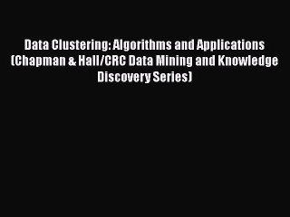 Download Video: Read Data Clustering: Algorithms and Applications (Chapman & Hall/CRC Data Mining and Knowledge