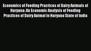 [PDF Download] Economics of Feeding Practices of Dairy Animals of Haryana: An Economic Analysis