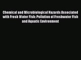 [PDF Download] Chemical and Microbiological Hazards Associated with Fresh Water Fish: Pollution