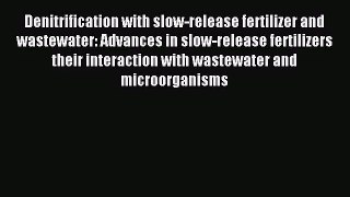 [PDF Download] Denitrification with slow-release fertilizer and wastewater: Advances in slow-release