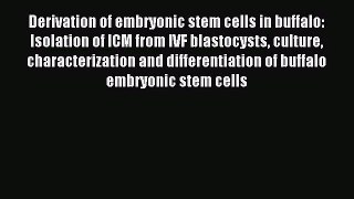 [PDF Download] Derivation of embryonic stem cells in buffalo: Isolation of ICM from IVF blastocysts