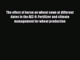 [PDF Download] The effect of boron on wheat sown at different dates in the AEZ-9: Fertilizer