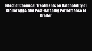 [PDF Download] Effect of Chemical Treatments on Hatchability of Broiler Eggs: And Post-Hatching