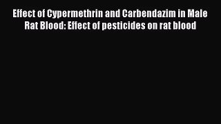 [PDF Download] Effect of Cypermethrin and Carbendazim in Male Rat Blood: Effect of pesticides