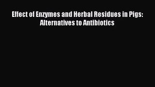 [PDF Download] Effect of Enzymes and Herbal Residues in Pigs: Alternatives to Antibiotics [PDF]
