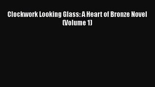 Clockwork Looking Glass: A Heart of Bronze Novel (Volume 1) [Read] Online