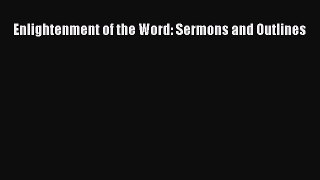 Enlightenment of the Word: Sermons and Outlines [Read] Full Ebook