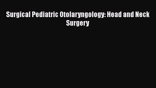 Surgical Pediatric Otolaryngology: Head and Neck Surgery [PDF Download] Full Ebook