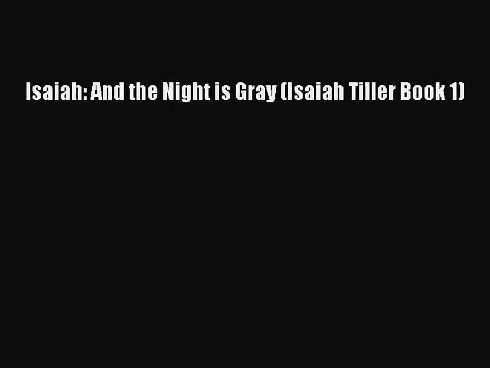 Isaiah: And the Night is Gray (Isaiah Tiller Book 1) [PDF] Online