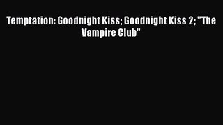 Temptation: Goodnight Kiss Goodnight Kiss 2 The Vampire Club [Read] Online