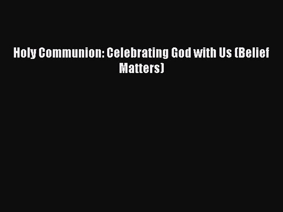 [PDF Download] Holy Communion: Celebrating God with Us (Belief Matters) [Download] Full Ebook