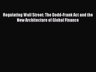 [PDF Download] Regulating Wall Street: The Dodd-Frank Act and the New Architecture of Global