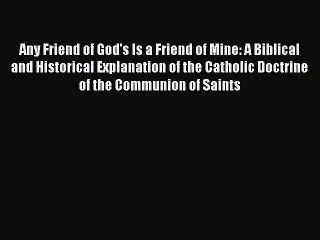 [PDF Download] Any Friend of God's Is a Friend of Mine: A Biblical and Historical Explanation