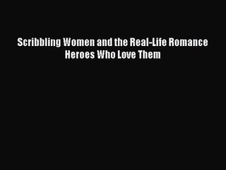 [PDF Download] Scribbling Women and the Real-Life Romance Heroes Who Love Them [PDF] Online