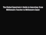 [PDF Download] The Global Expatriate's Guide to Investing: From Millionaire Teacher to Millionaire
