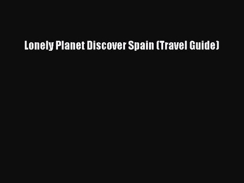 [PDF Download] Lonely Planet Discover Spain (Travel Guide) [PDF] Online
