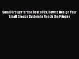 [PDF Download] Small Groups for the Rest of Us: How to Design Your Small Groups System to Reach