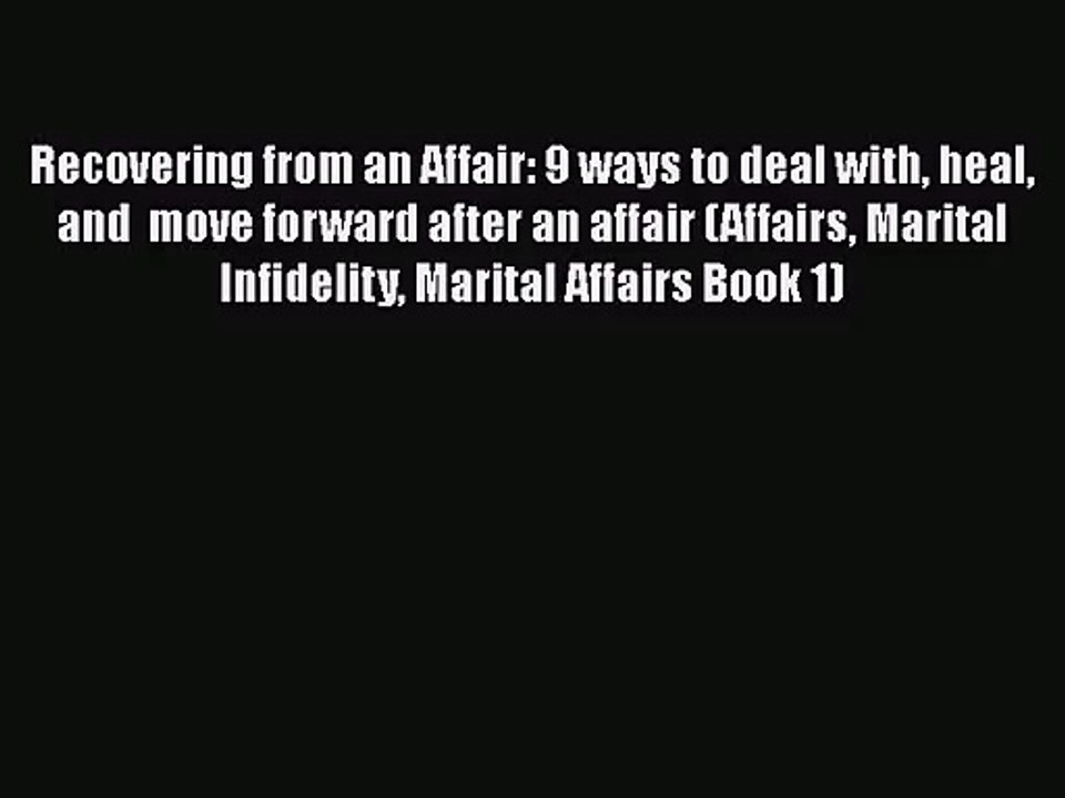 Recovering from an Affair: 9 ways to deal with heal and  move forward after an affair (Affairs