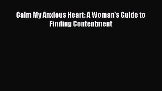 [PDF Download] Calm My Anxious Heart: A Woman's Guide to Finding Contentment [Read] Online