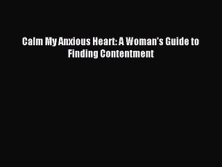 [PDF Download] Calm My Anxious Heart: A Woman's Guide to Finding Contentment [Read] Online