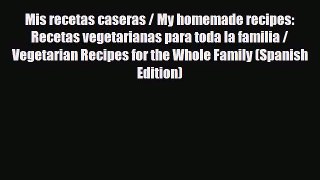 PDF Download Mis recetas caseras / My homemade recipes: Recetas vegetarianas para toda la familia