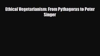 PDF Download Ethical Vegetarianism: From Pythagoras to Peter Singer PDF Online