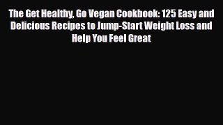 PDF Download The Get Healthy Go Vegan Cookbook: 125 Easy and Delicious Recipes to Jump-Start