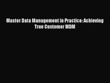 [PDF Download] Master Data Management in Practice: Achieving True Customer MDM [PDF] Full Ebook