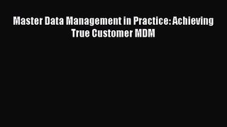 [PDF Download] Master Data Management in Practice: Achieving True Customer MDM [PDF] Full Ebook