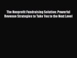 [PDF Download] The Nonprofit Fundraising Solution: Powerful Revenue Strategies to Take You