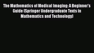 [PDF Download] The Mathematics of Medical Imaging: A Beginner's Guide (Springer Undergraduate