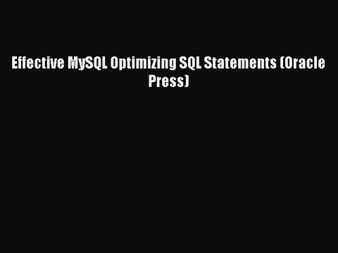 [PDF Download] Effective MySQL Optimizing SQL Statements (Oracle Press) [Download] Online