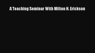 Read A Teaching Seminar With Milton H. Erickson PDF Free