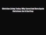 [PDF Download] Christian Living Today: Why Saved And Born Again Christians Get A Bad Rap [PDF]
