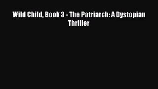 Wild Child Book 3 - The Patriarch: A Dystopian Thriller [Read] Online