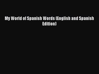 [PDF Download] My World of Spanish Words (English and Spanish Edition) [Read] Online