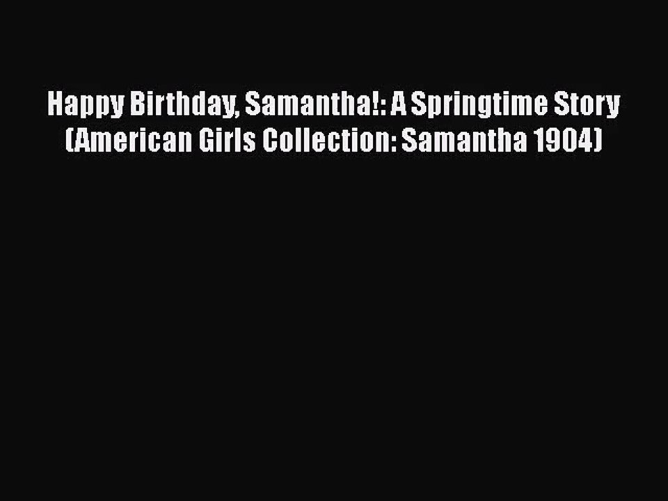 [PDF Download] Happy Birthday Samantha!: A Springtime Story (American Girls Collection: Samantha