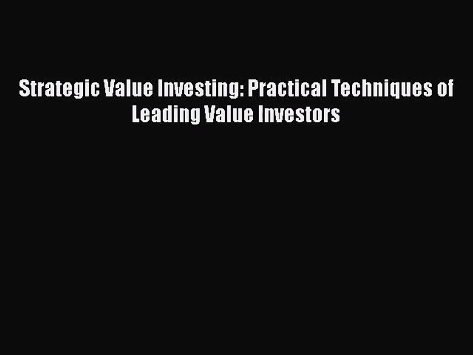 [PDF Download] Strategic Value Investing: Practical Techniques of Leading Value Investors [PDF]