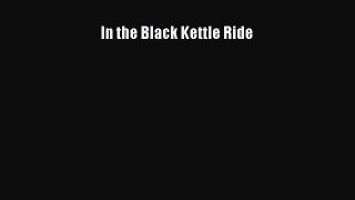 [PDF Download] In the Black Kettle Ride [Read] Full Ebook