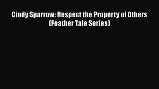 [PDF Download] Cindy Sparrow: Respect the Property of Others (Feather Tale Series) [Read] Online