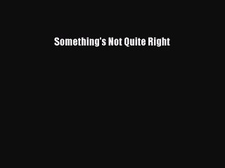 [PDF Download] Something's Not Quite Right [PDF] Online