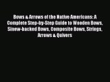[PDF Download] Bows & Arrows of the Native Americans: A Complete Step-by-Step Guide to Wooden