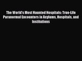 [PDF Download] The World's Most Haunted Hospitals: True-Life Paranormal Encounters in Asylums